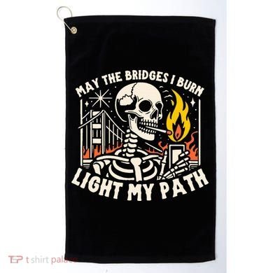 May The Bridges I Burn Light The Way Golf Towel