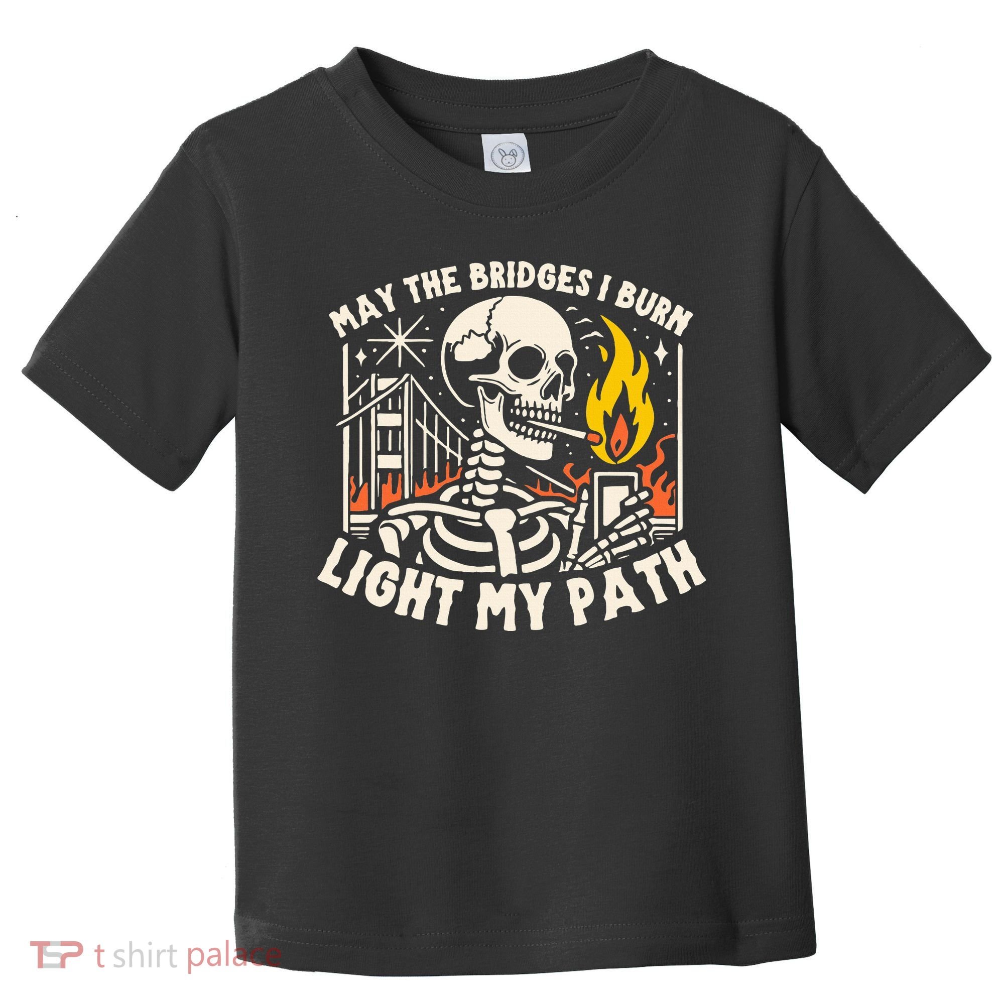 May The Bridges I Burn Light The Way Toddler T-Shirt