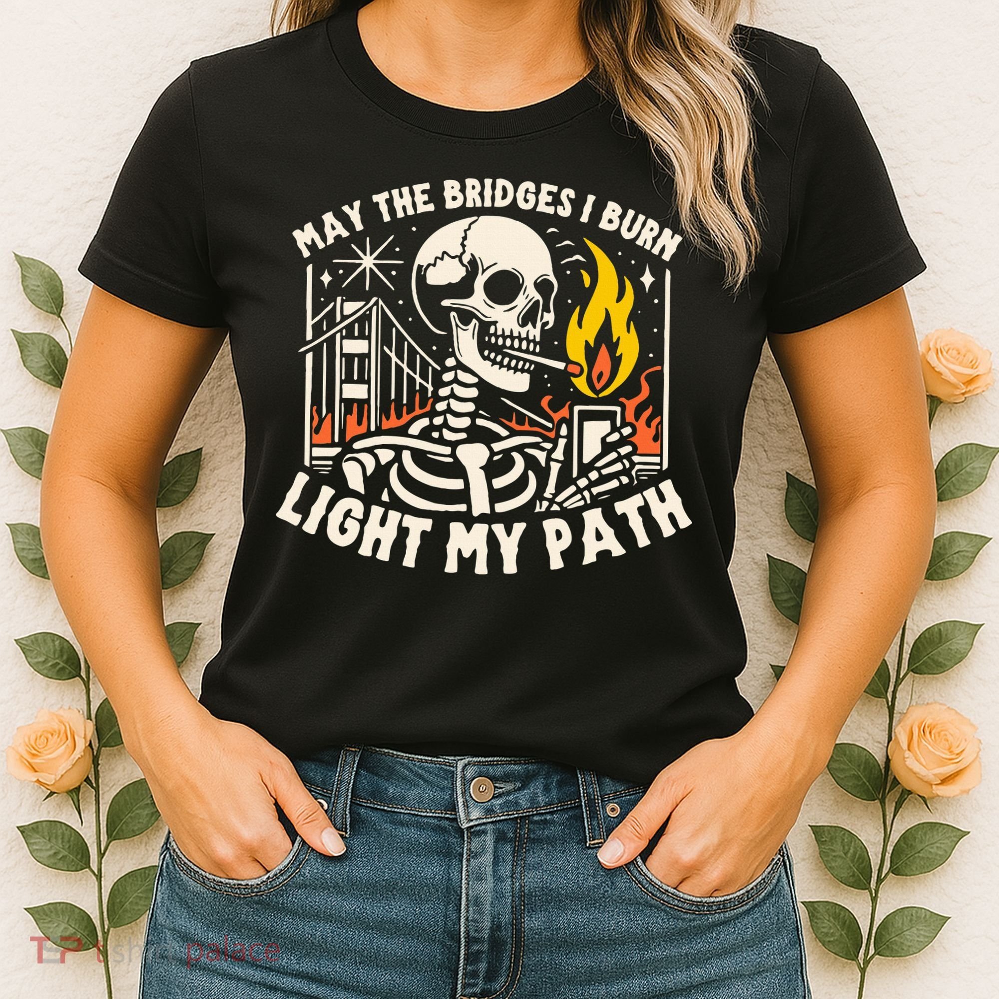 May The Bridges I Burn Light The Way Women's T-Shirt