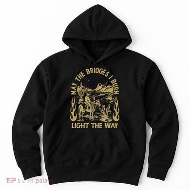 May The Bridges I Burn Light The Way Hoodie