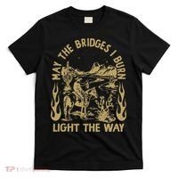 May The Bridges I Burn Light The Way T-Shirt thumb 0