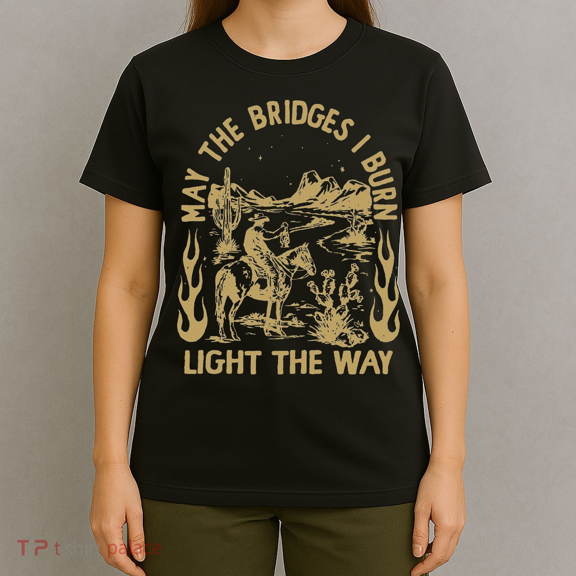 May The Bridges I Burn Light The Way T-Shirt