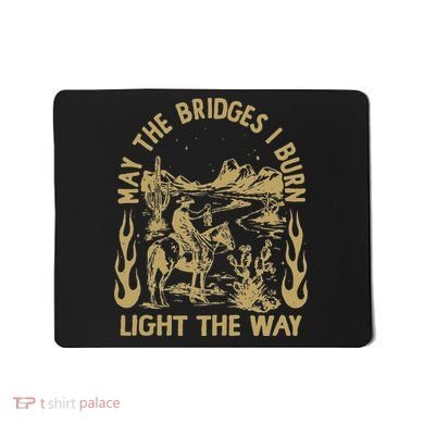 May The Bridges I Burn Light The Way Mousepad