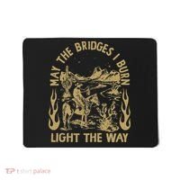 May The Bridges I Burn Light The Way Mousepad thumb 0