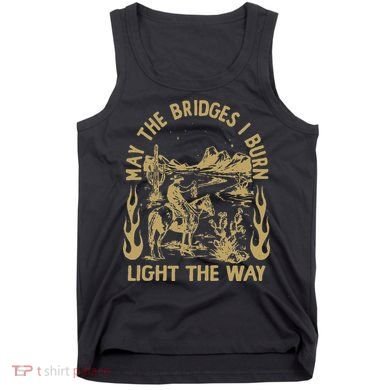 May The Bridges I Burn Light The Way Tank Top