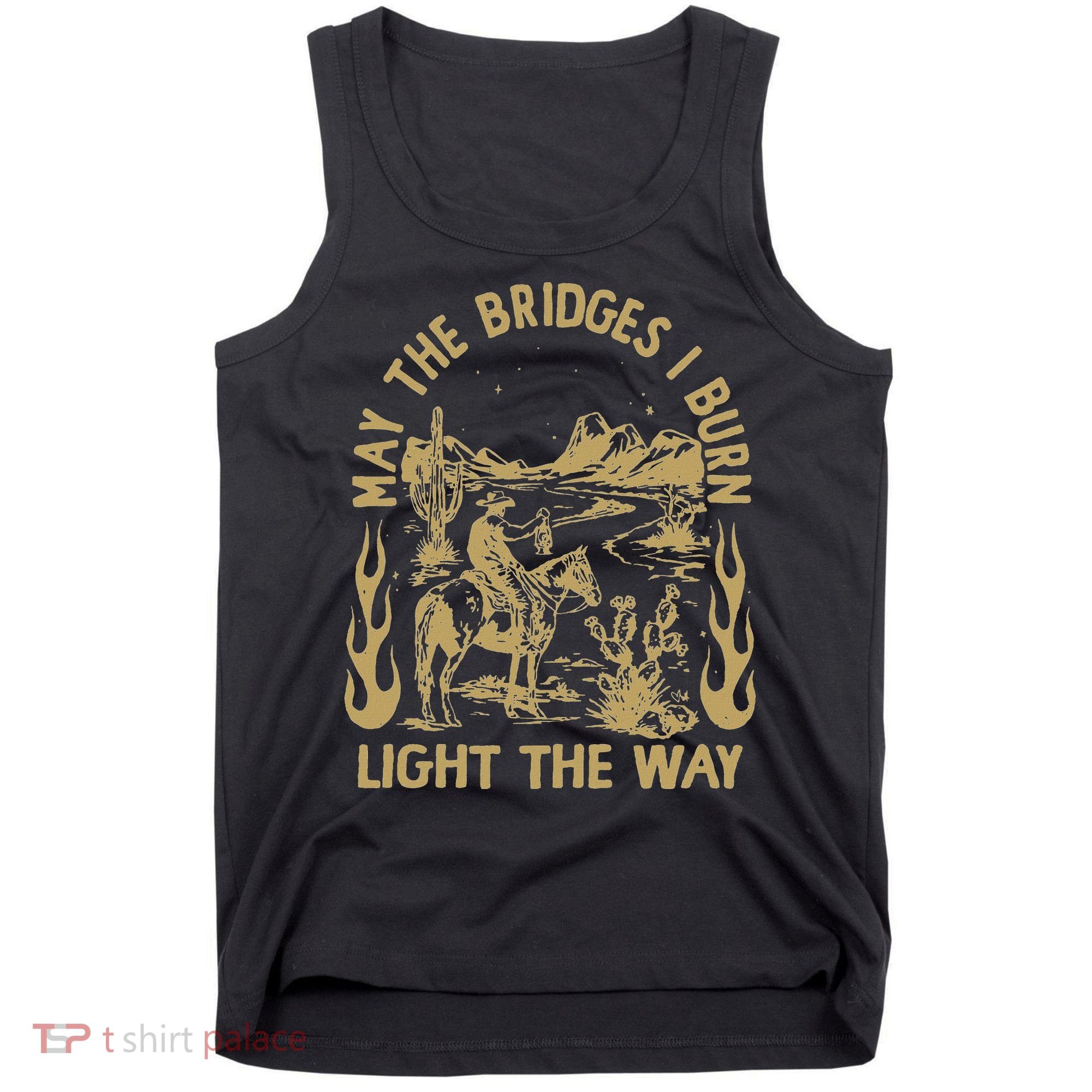 May The Bridges I Burn Light The Way Tank Top