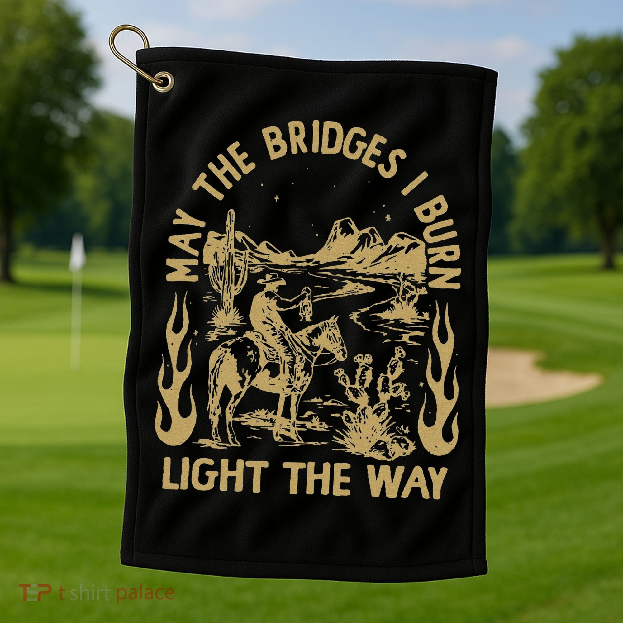 May The Bridges I Burn Light The Way Golf Towel