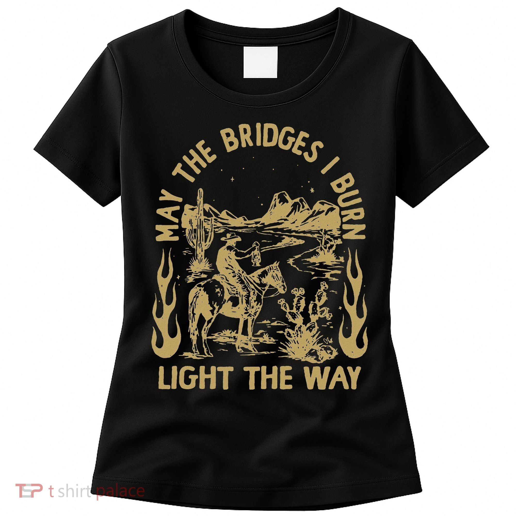 May The Bridges I Burn Light The Way Women's T-Shirt