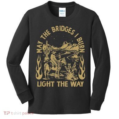 May The Bridges I Burn Light The Way Kids Long Sleeve Shirt