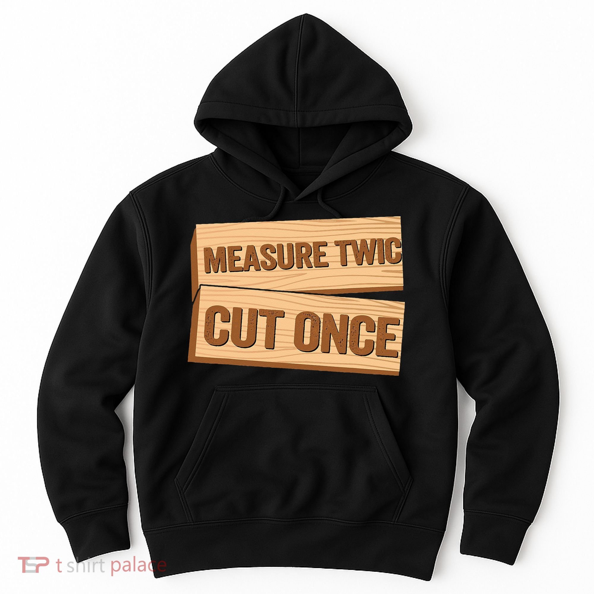 Measure Twice Cut Once Carpenter Funny Woodworking Hoodie