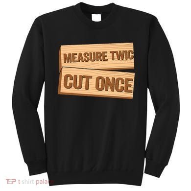 Measure Twice Cut Once Carpenter Funny Woodworking Sweatshirt