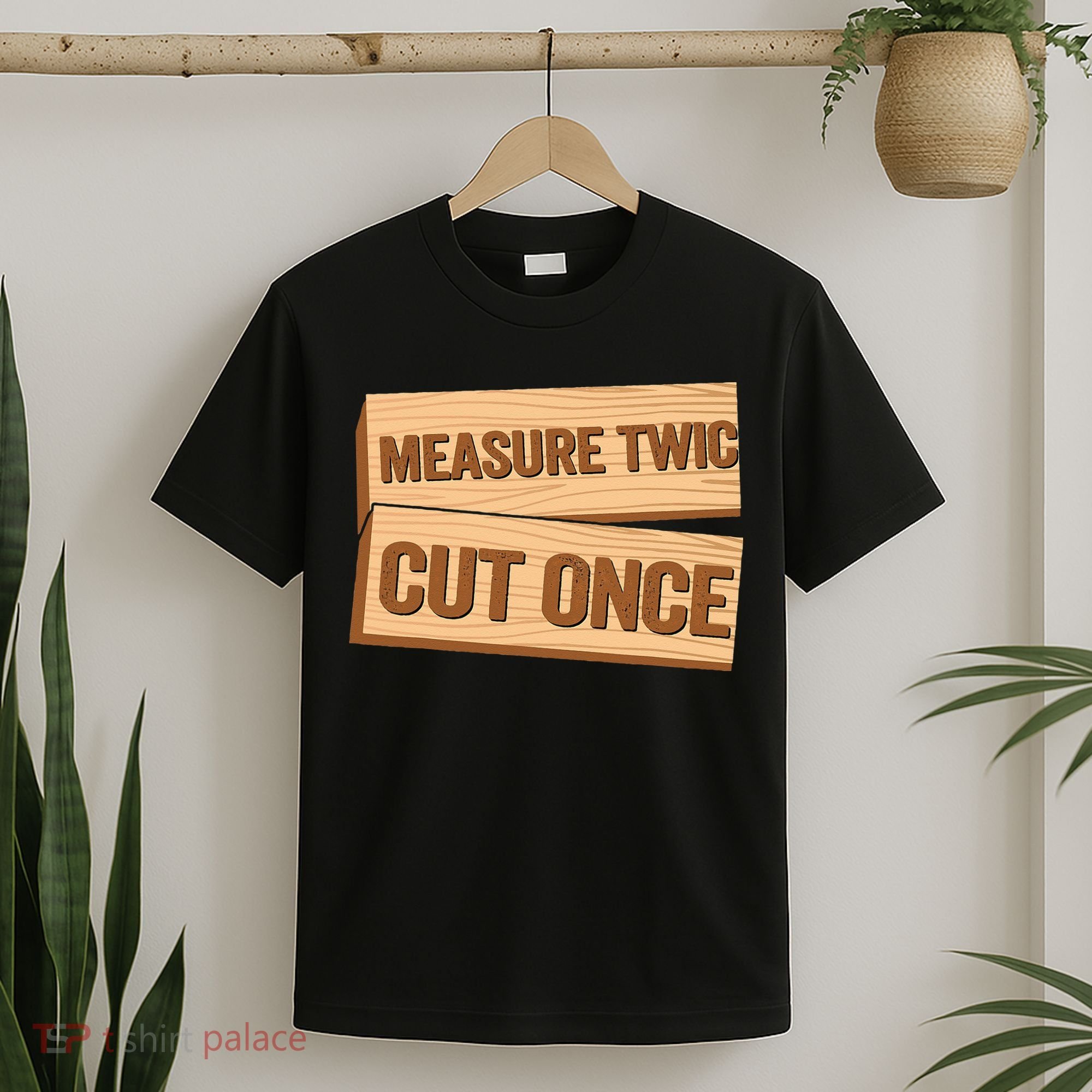 Measure Twice Cut Once Carpenter Funny Woodworking T-Shirt