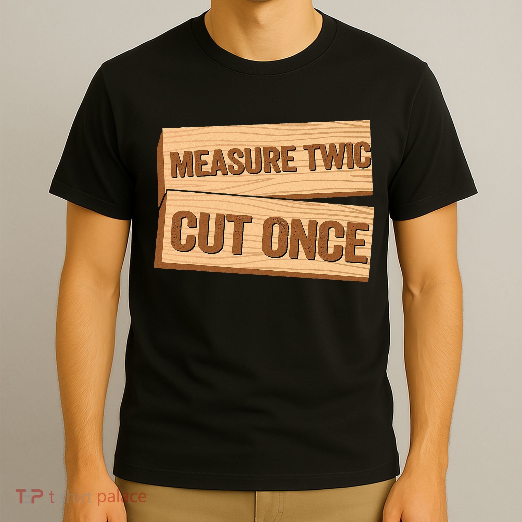 Measure Twice Cut Once Carpenter Funny Woodworking T-Shirt
