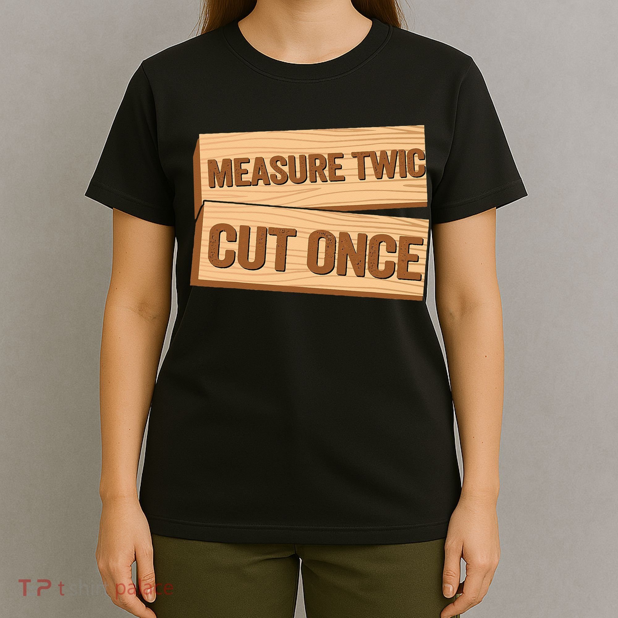 Measure Twice Cut Once Carpenter Funny Woodworking T-Shirt