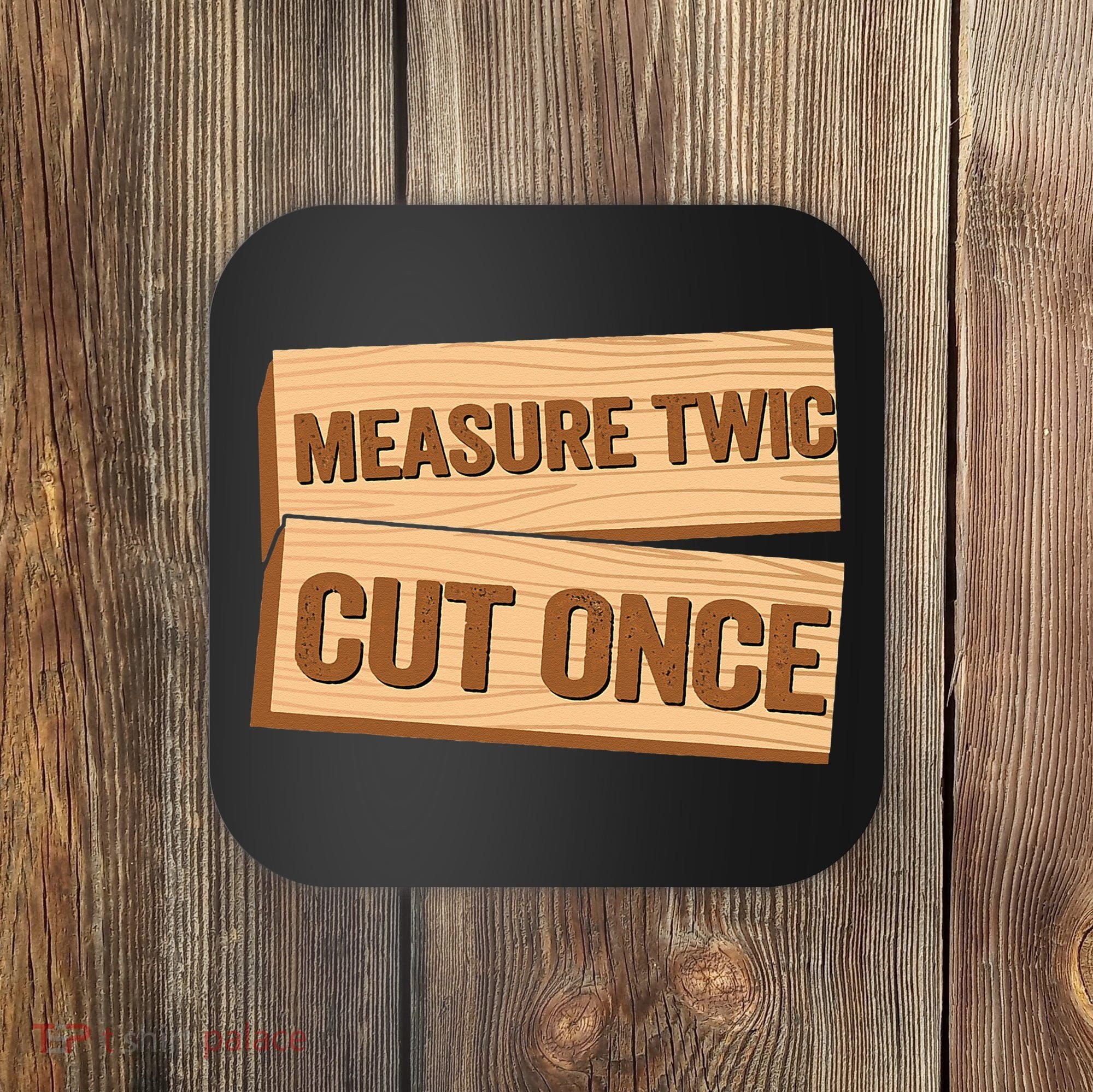 Measure Twice Cut Once Carpenter Funny Woodworking Coaster