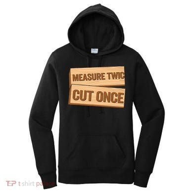Measure Twice Cut Once Carpenter Funny Woodworking Women's Hoodie