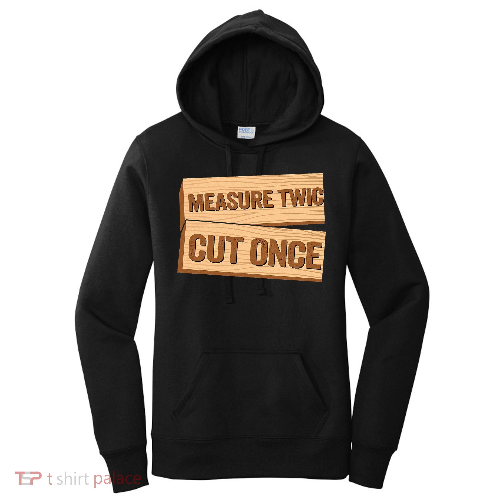 Measure Twice Cut Once Carpenter Funny Woodworking Women's Hoodie