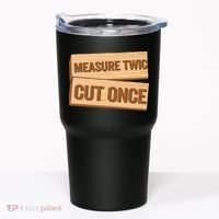 Measure Twice Cut Once Carpenter Funny Woodworking Tumbler thumb 0