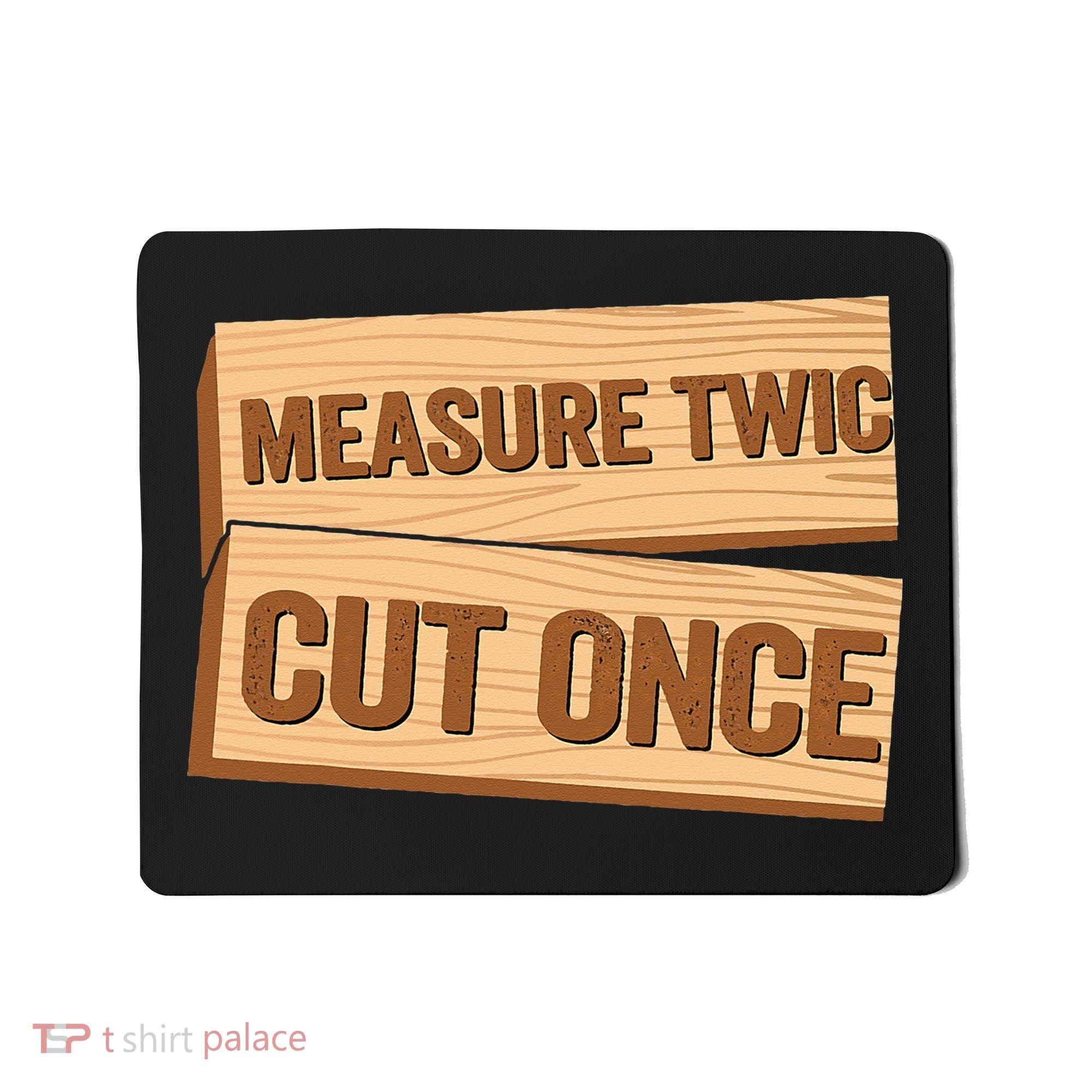 Measure Twice Cut Once Carpenter Funny Woodworking Mousepad