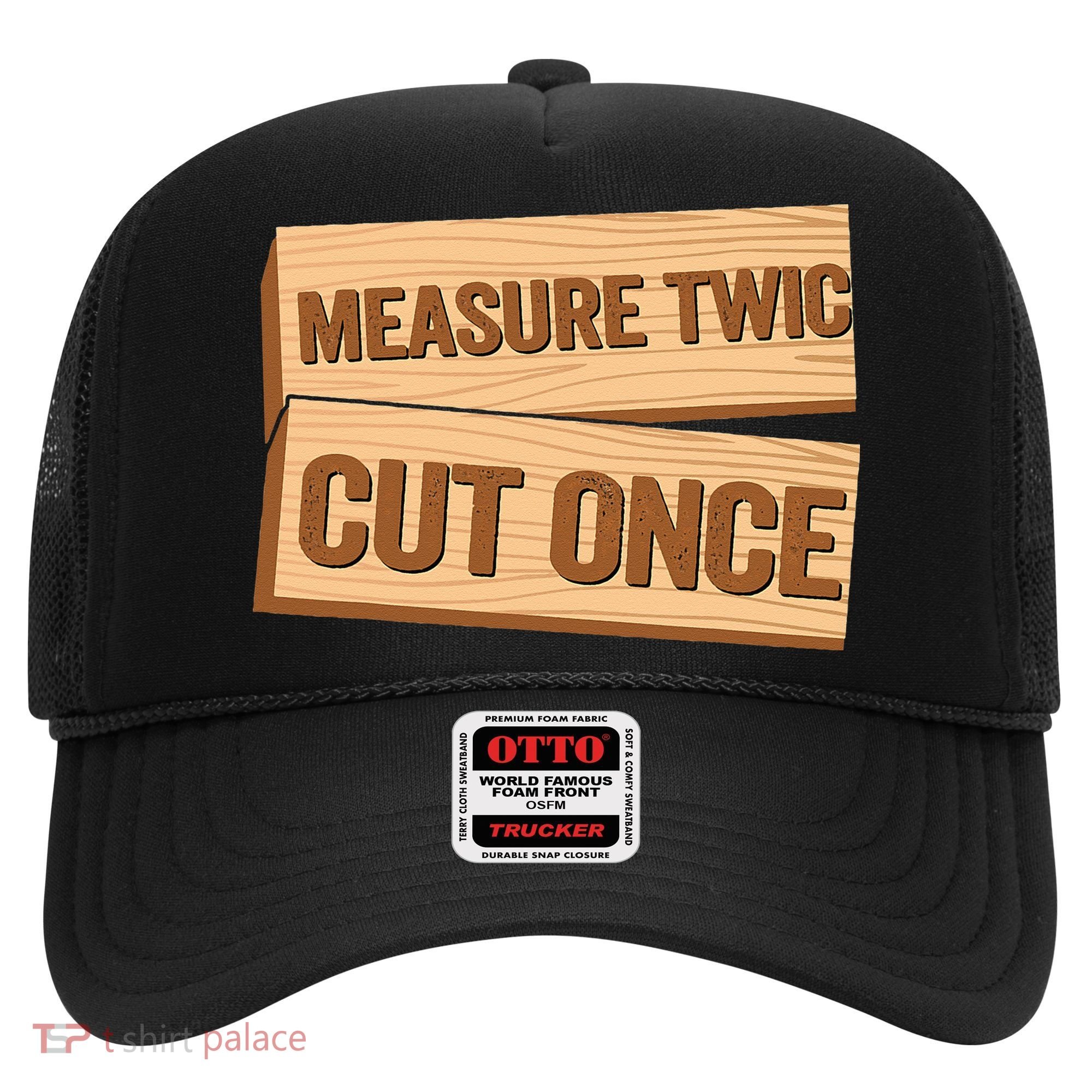Measure Twice Cut Once Carpenter Funny Woodworking Hat