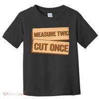 Measure Twice Cut Once Carpenter Funny Woodworking Toddler T-Shirt thumb 0