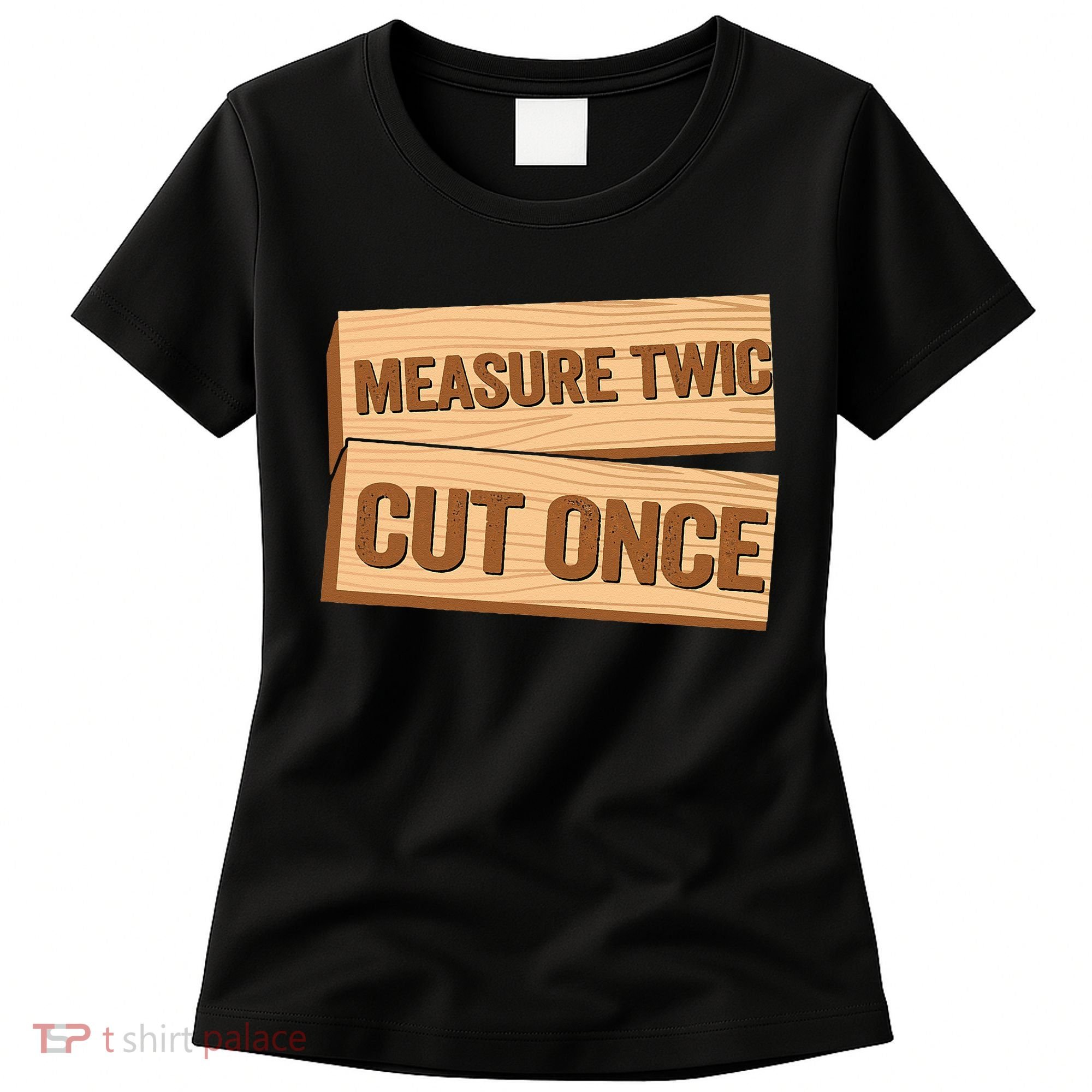Measure Twice Cut Once Carpenter Funny Woodworking Women's T-Shirt