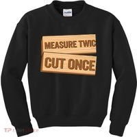 Measure Twice Cut Once Carpenter Funny Woodworking Kids Sweatshirt thumb 0