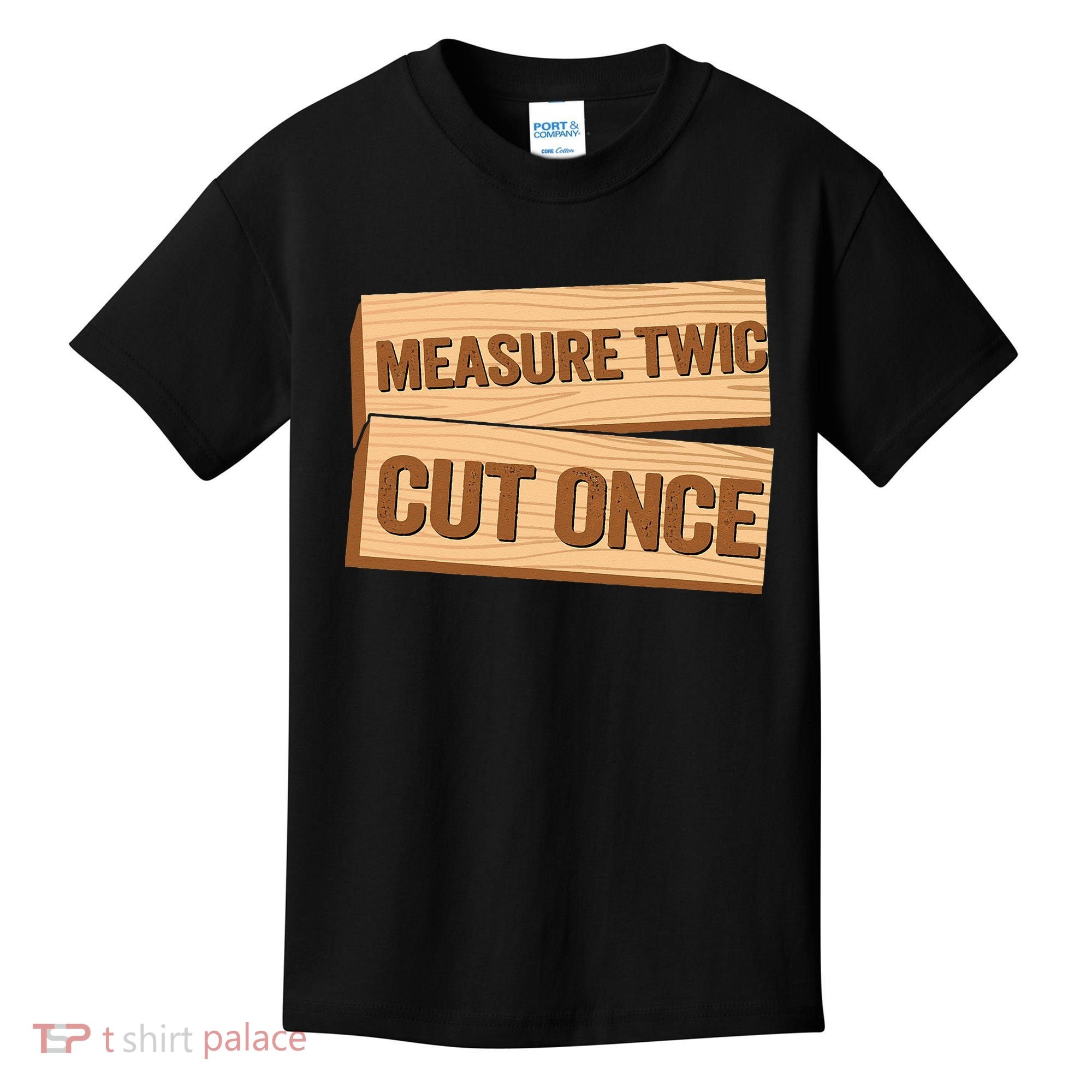Measure Twice Cut Once Carpenter Funny Woodworking Kids T-Shirt