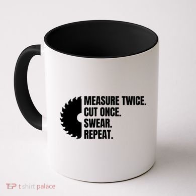 Measure Twice Cut Once Swear Repeat Coffee Mug