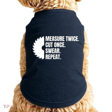Measure Twice Cut Once Swear Repeat Doggie Tank