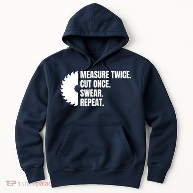 Measure Twice Cut Once Swear Repeat Hoodie