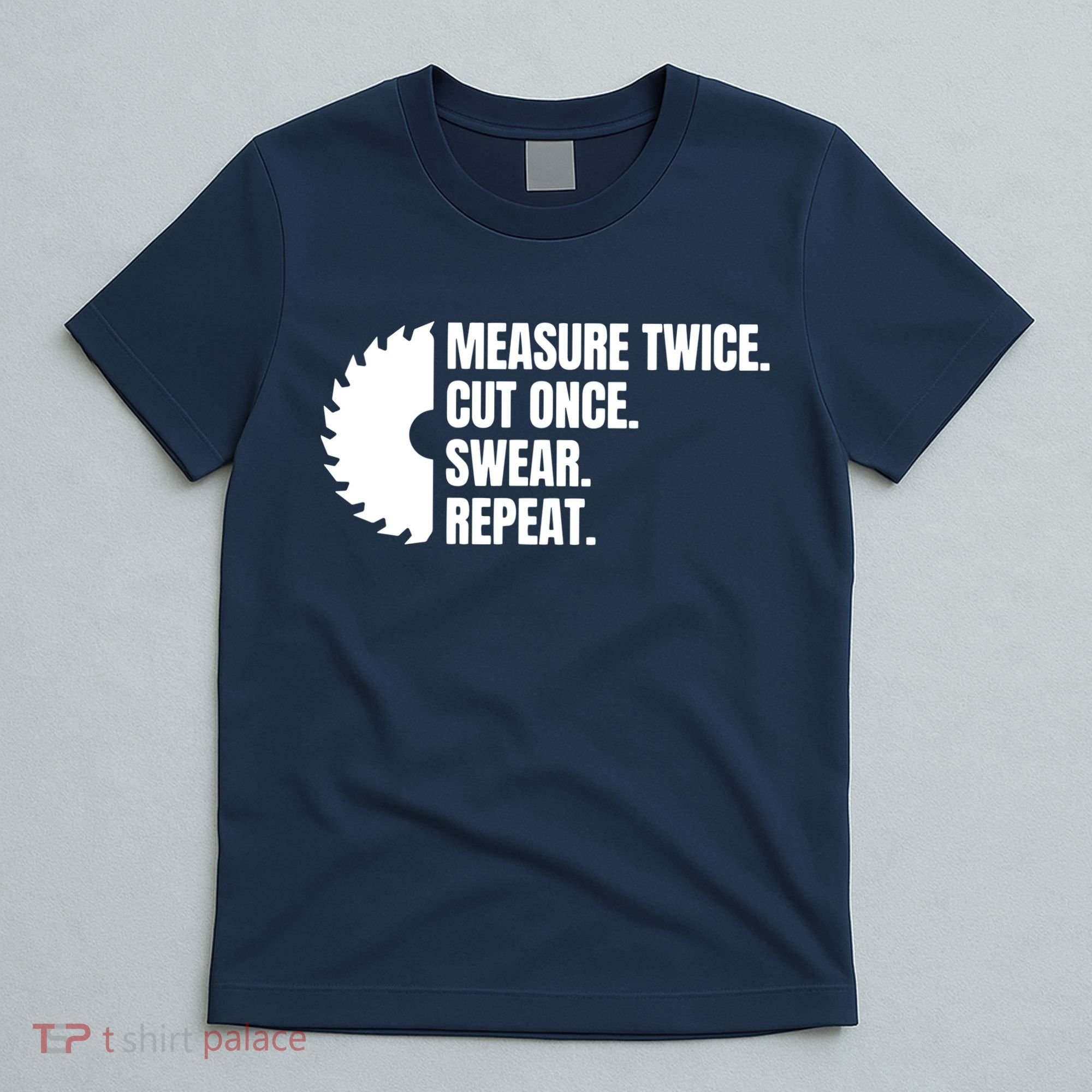 Measure Twice Cut Once Swear Repeat T-Shirt