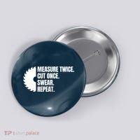 Measure Twice Cut Once Swear Repeat Button thumb 0