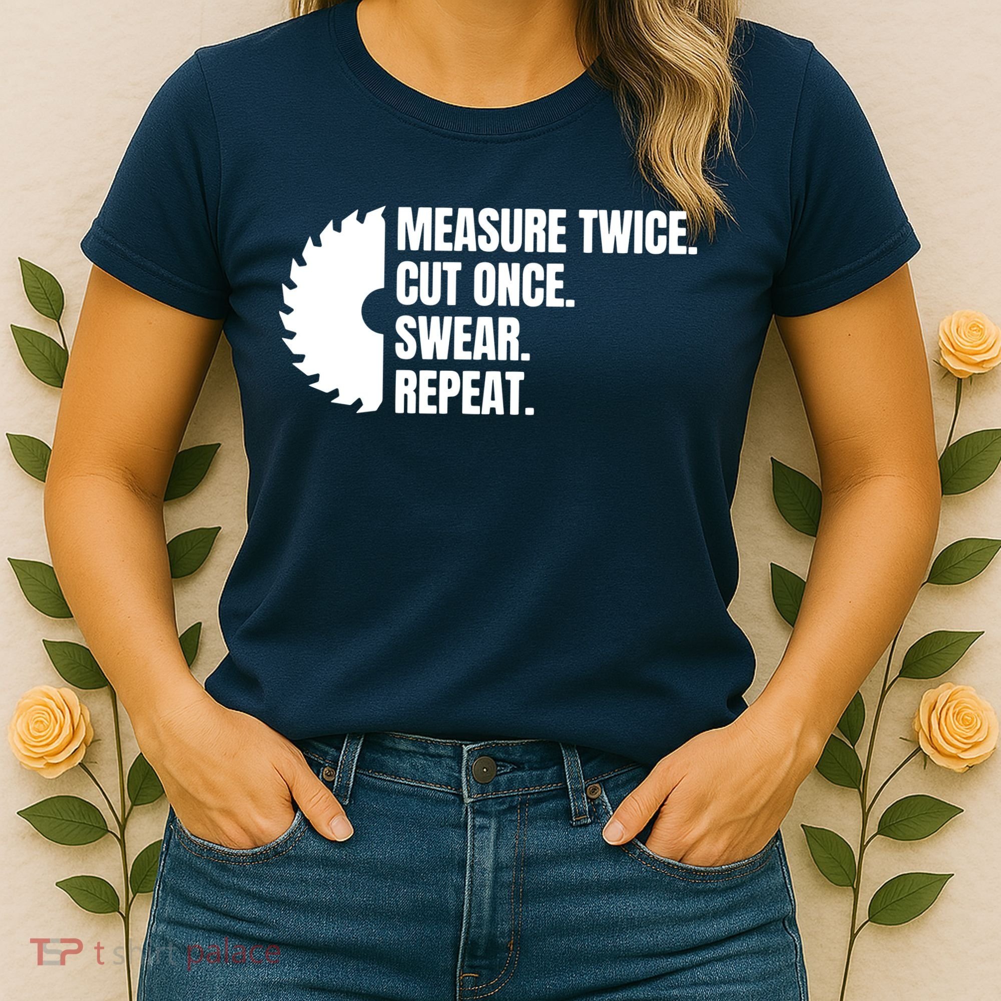 Measure Twice Cut Once Swear Repeat Women's T-Shirt