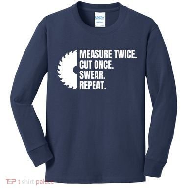 Measure Twice Cut Once Swear Repeat Kids Long Sleeve Shirt