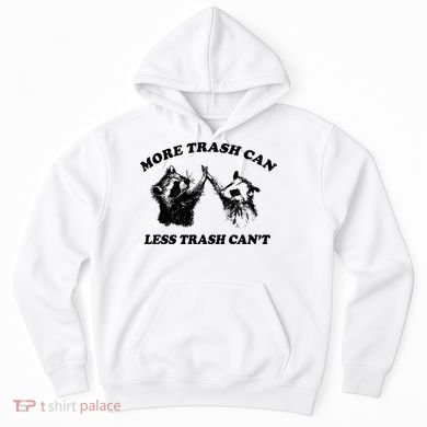More Trach Can Less Trach CanT Funny Raccoon Hoodie