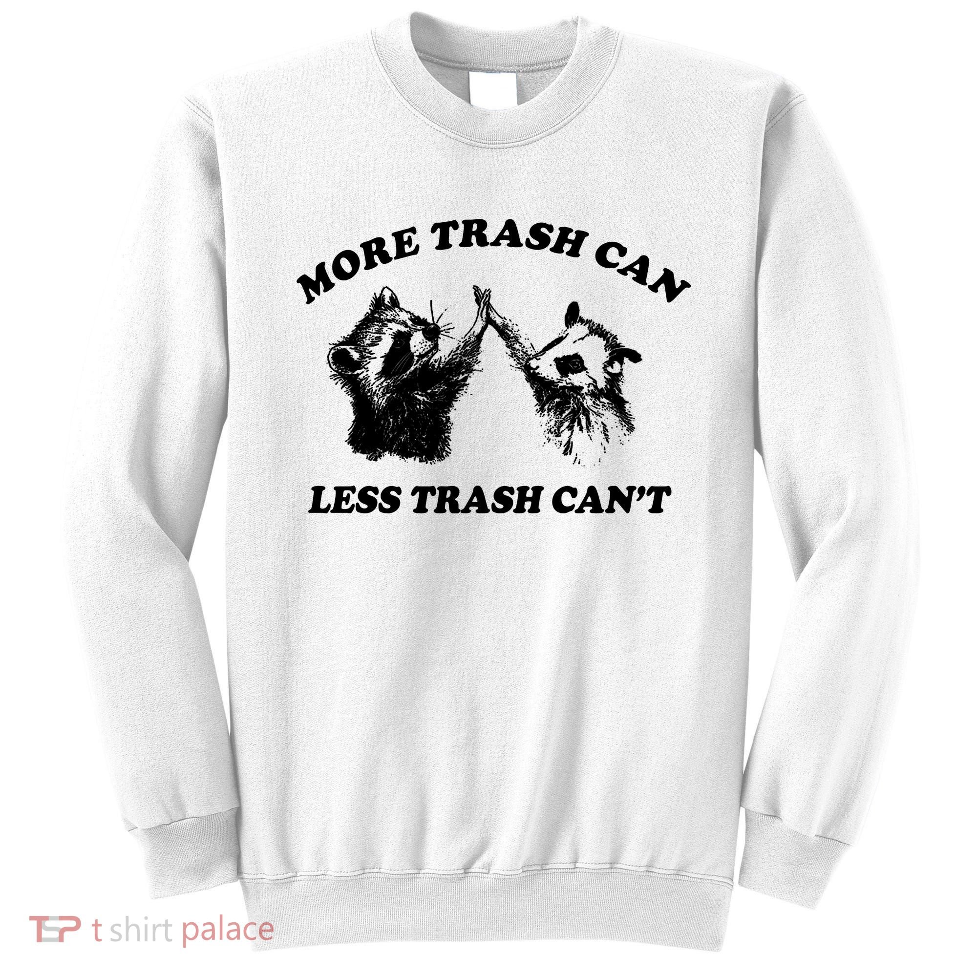 More Trach Can Less Trach CanT Funny Raccoon Sweatshirt