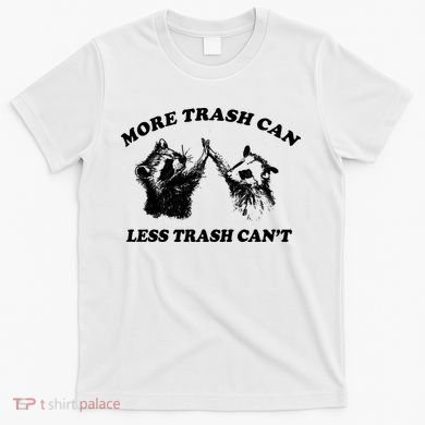 More Trach Can Less Trach CanT Funny Raccoon T-Shirt