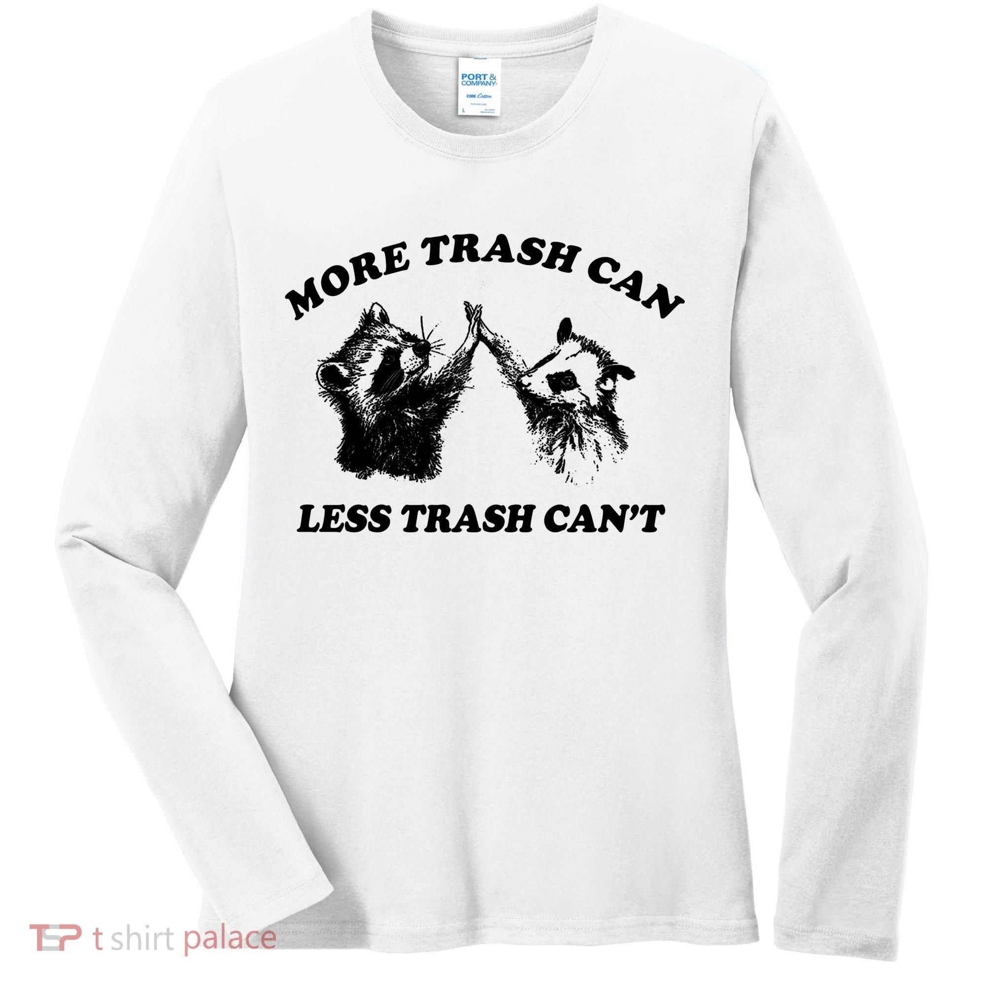 More Trach Can Less Trach CanT Funny Raccoon Women's Long Sleeve Shirt