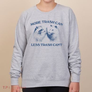 More Trash Can Less Trash CanT Funny Inspiration Women's Sweatshirt