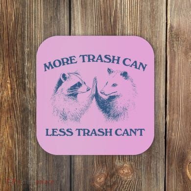More Trash Can Less Trash CanT Funny Inspiration Coaster