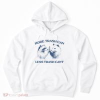 More Trash Can Less Trash CanT Funny Inspiration Hoodie thumb 0