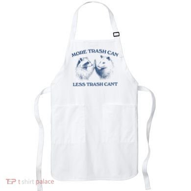 More Trash Can Less Trash CanT Funny Inspiration Apron