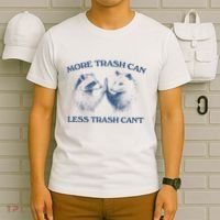 More Trash Can Less Trash CanT Funny Inspiration T-Shirt thumb 6