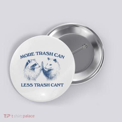 More Trash Can Less Trash CanT Funny Inspiration Button