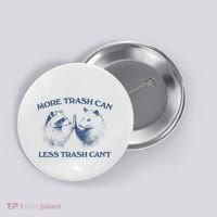 More Trash Can Less Trash CanT Funny Inspiration Button thumb 0