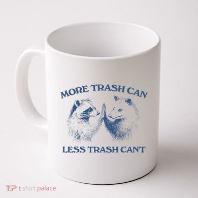 More Trash Can Less Trash CanT Funny Inspiration Coffee Mug