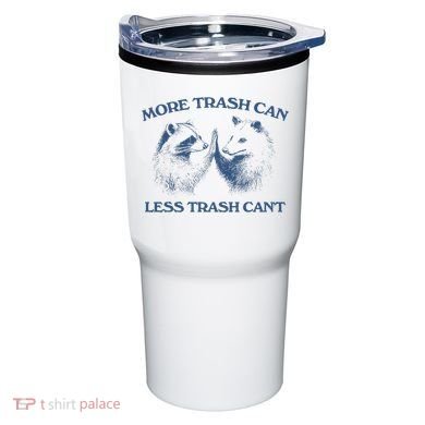 More Trash Can Less Trash CanT Funny Inspiration Tumbler