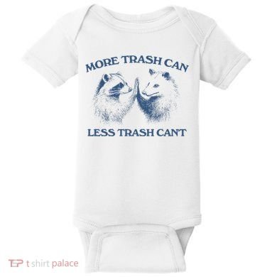 More Trash Can Less Trash CanT Funny Inspiration Baby Bodysuit