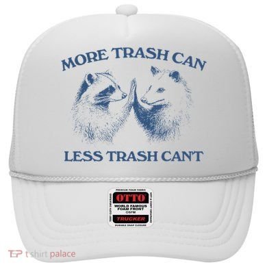 More Trash Can Less Trash CanT Funny Inspiration Hat